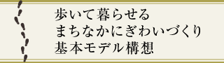 歩いて暮らせるまちなかにぎわいづくり 基本モデル構想